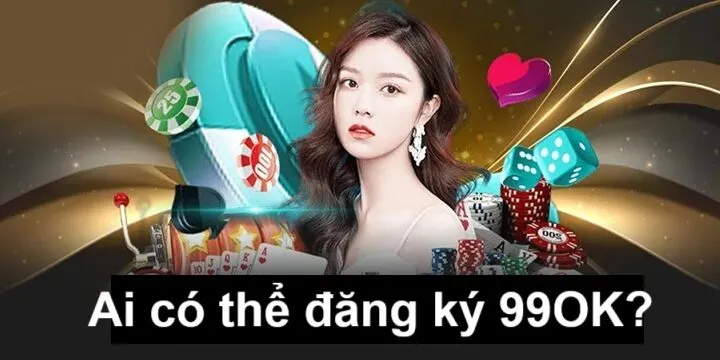 Ai có thể đăng ký 99OK?