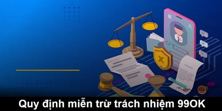 Miễn trừ trách nhiệm 99OK là quy định như thế nào?