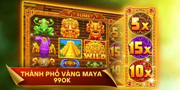 Thành Phố Vàng Maya 99OK - Vùng đất nổ hũ siêu khủng 